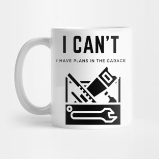 I cant I have plans in the garage Mug